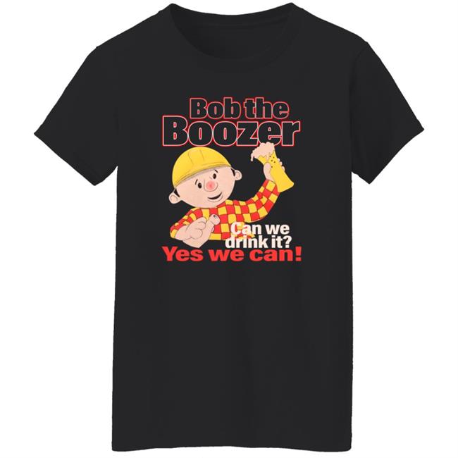 Bob The Boozer Can We Drink It Yes We Can Shirt Bob The Boozer Can We Drink It Yes We Can Shirt