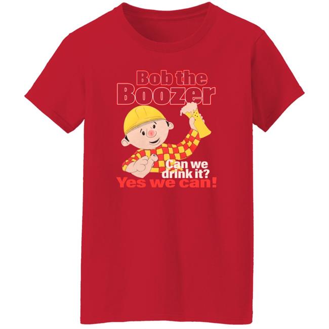 Bob The Boozer Can We Drink It Yes We Can Shirt Bob The Boozer Can We Drink It Yes We Can Shirt