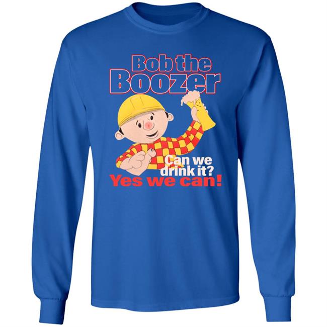 Bob The Boozer Can We Drink It Yes We Can Shirt Bob The Boozer Can We Drink It Yes We Can Shirt