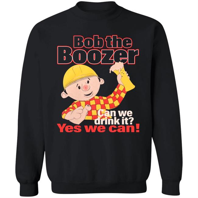 Bob The Boozer Can We Drink It Yes We Can Shirt Bob The Boozer Can We Drink It Yes We Can Shirt
