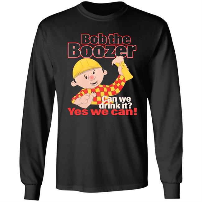 Bob The Boozer Can We Drink It Yes We Can Shirt Bob The Boozer Can We Drink It Yes We Can Shirt