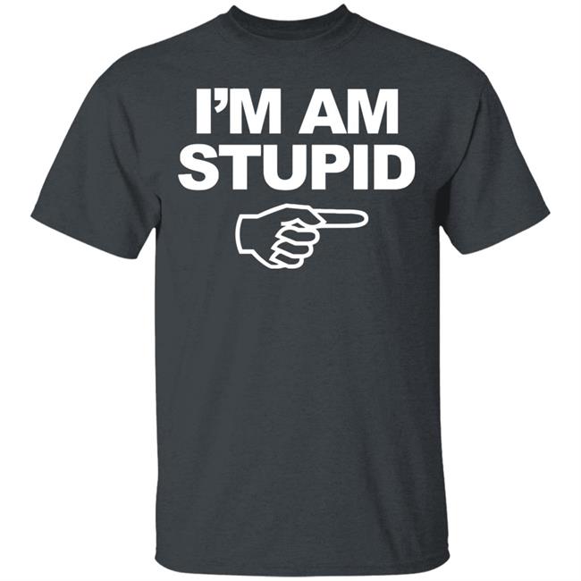 I'm Am Stupid T Shirt Black Hoodie Sweatshirt I'm Am Stupid T Shirt Black Hoodie Sweatshirt
