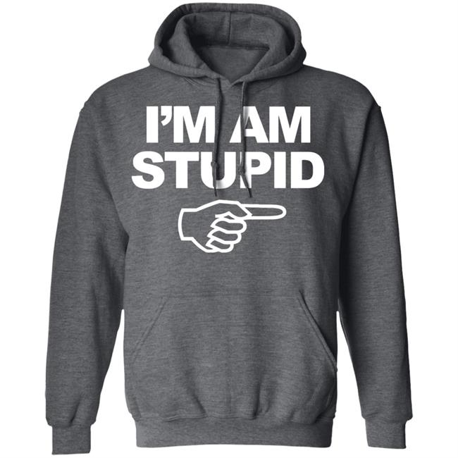 I'm Am Stupid T Shirt Black Hoodie Sweatshirt I'm Am Stupid T Shirt Black Hoodie Sweatshirt