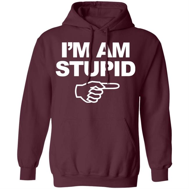 I'm Am Stupid T Shirt Black Hoodie Sweatshirt I'm Am Stupid T Shirt Black Hoodie Sweatshirt