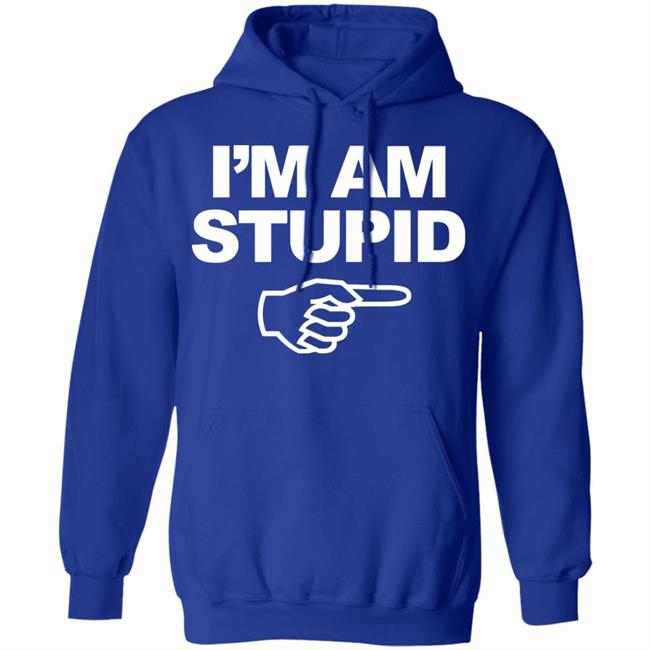 I'm Am Stupid T Shirt Black Hoodie Sweatshirt I'm Am Stupid T Shirt Black Hoodie Sweatshirt