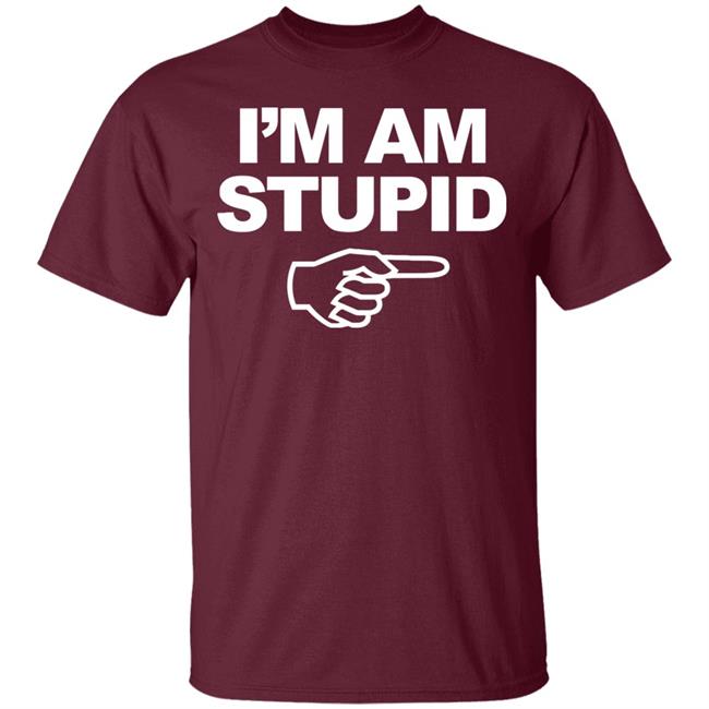 I'm Am Stupid T Shirt Black Hoodie Sweatshirt I'm Am Stupid T Shirt Black Hoodie Sweatshirt