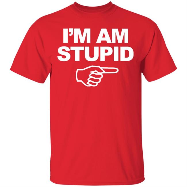 I'm Am Stupid T Shirt Black Hoodie Sweatshirt I'm Am Stupid T Shirt Black Hoodie Sweatshirt