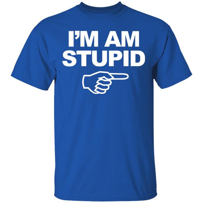 I'm Am Stupid T Shirt Black Hoodie Sweatshirt I'm Am Stupid T Shirt Black Hoodie Sweatshirt