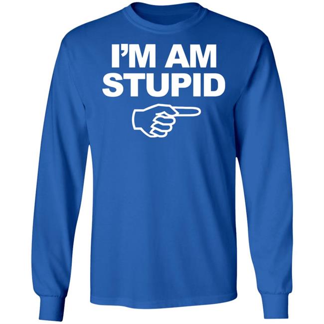 I'm Am Stupid T Shirt Black Hoodie Sweatshirt I'm Am Stupid T Shirt Black Hoodie Sweatshirt