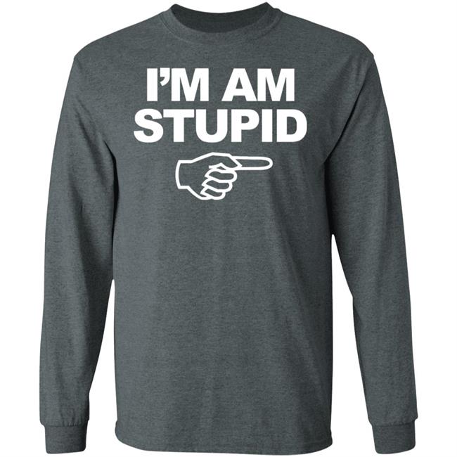 I'm Am Stupid T Shirt Black Hoodie Sweatshirt I'm Am Stupid T Shirt Black Hoodie Sweatshirt
