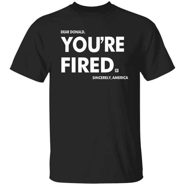 you're fired SHIRT Black Hoodie Sweatshirt
