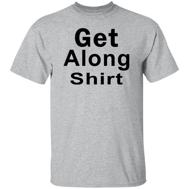 Get Along SHIRT Hoodie Sweatshirt Get Along SHIRT Hoodie Sweatshirt