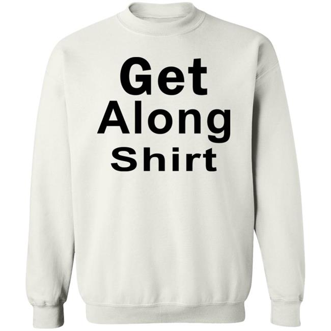 Get Along SHIRT Hoodie Sweatshirt Get Along SHIRT Hoodie Sweatshirt