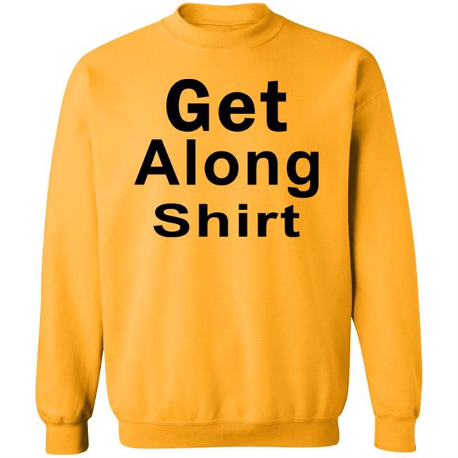 Get Along SHIRT Hoodie Sweatshirt Get Along SHIRT Hoodie Sweatshirt