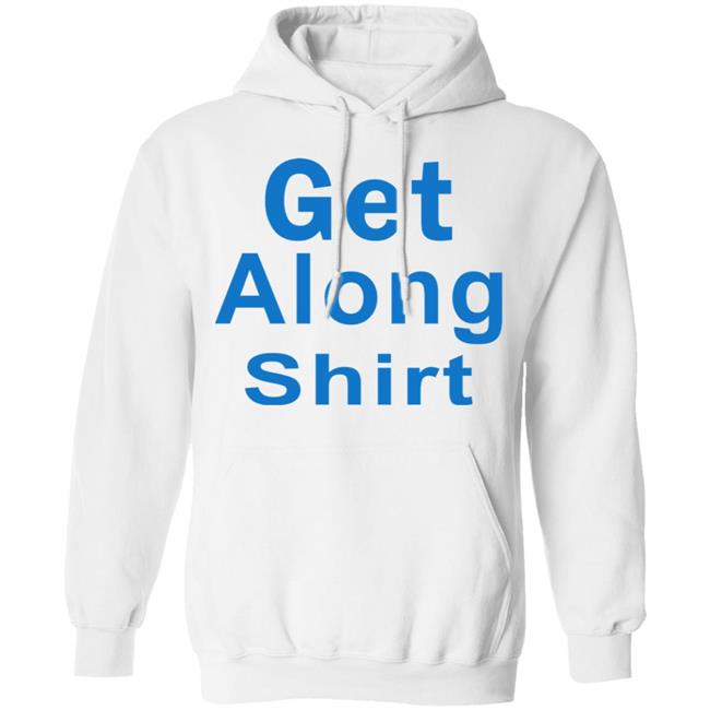 The Get Along SHIRT Hoodie Sweatshirt The Get Along SHIRT Hoodie Sweatshirt