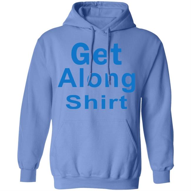 The Get Along SHIRT Hoodie Sweatshirt The Get Along SHIRT Hoodie Sweatshirt