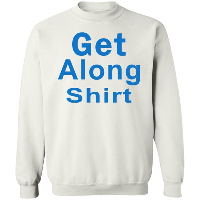 The Get Along SHIRT Hoodie Sweatshirt The Get Along SHIRT Hoodie Sweatshirt