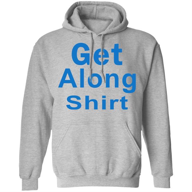 The Get Along SHIRT Hoodie Sweatshirt The Get Along SHIRT Hoodie Sweatshirt