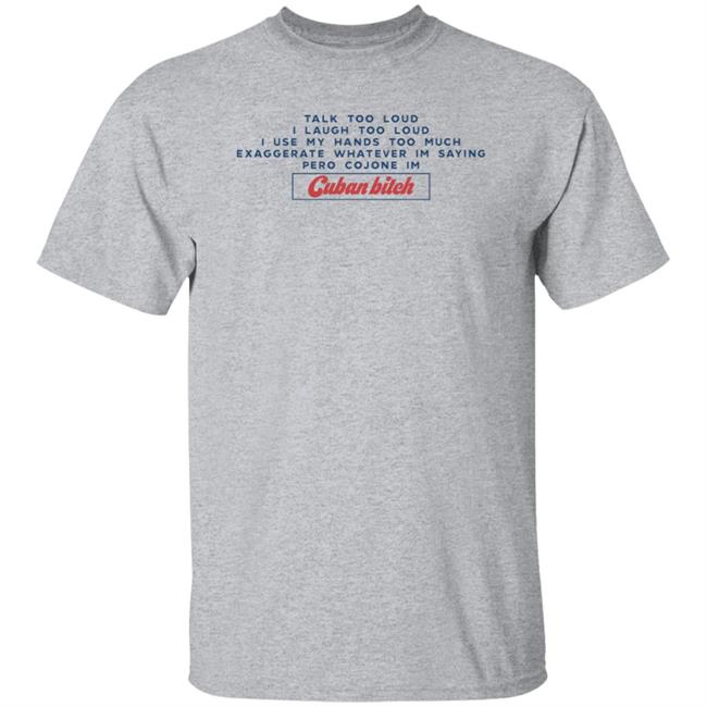 Soscuba Talk Too Loud I Laugh Too Loud I Use My Hands Too Much Shirt