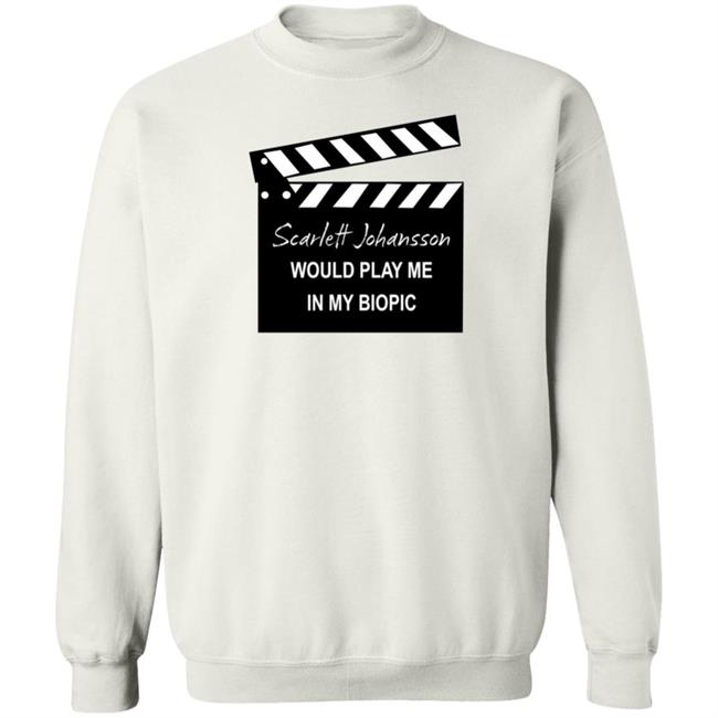 Scarlett Johansson Would Play Me In My Biopic Shirt Hoodie Sweatshirt Scarlett Johansson Would Play Me In My Biopic Shirt Hoodie Sweatshirt