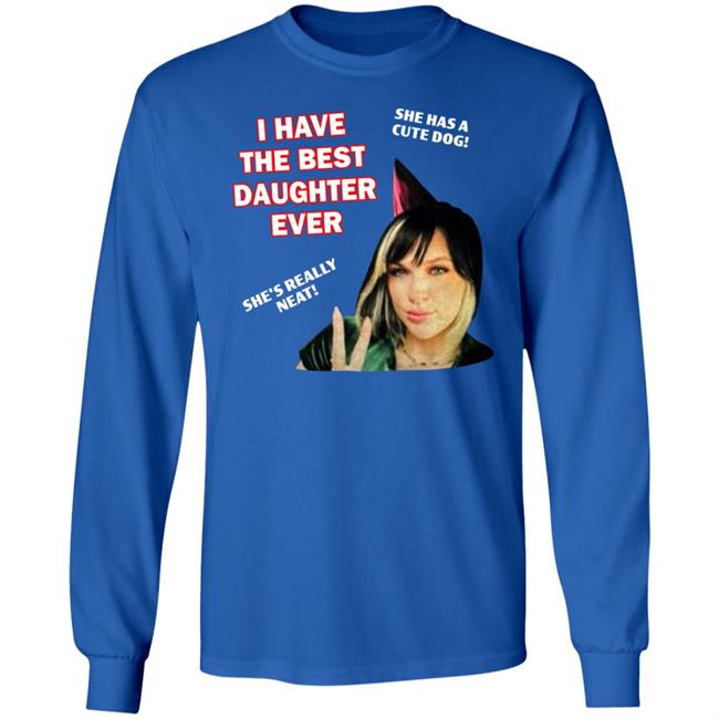 I Have The Best Daughter Ever She Has Cute Dog She's Really Neat Shirt Idiotpeach I Have The Best Daughter Ever She Has Cute Dog She's Really Neat Shirt Idiotpeach