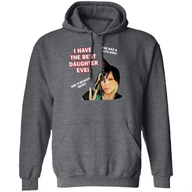 I Have The Best Daughter Ever She Has Cute Dog She's Really Neat Shirt Idiotpeach I Have The Best Daughter Ever She Has Cute Dog She's Really Neat Shirt Idiotpeach