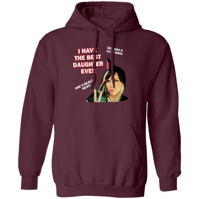 I Have The Best Daughter Ever She Has Cute Dog She's Really Neat Shirt Idiotpeach I Have The Best Daughter Ever She Has Cute Dog She's Really Neat Shirt Idiotpeach
