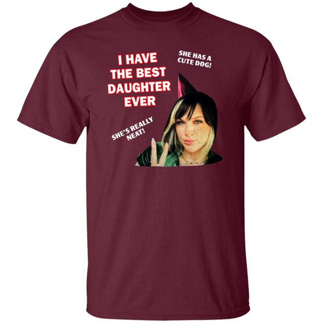 I Have The Best Daughter Ever She Has Cute Dog She's Really Neat Shirt Idiotpeach I Have The Best Daughter Ever She Has Cute Dog She's Really Neat Shirt Idiotpeach