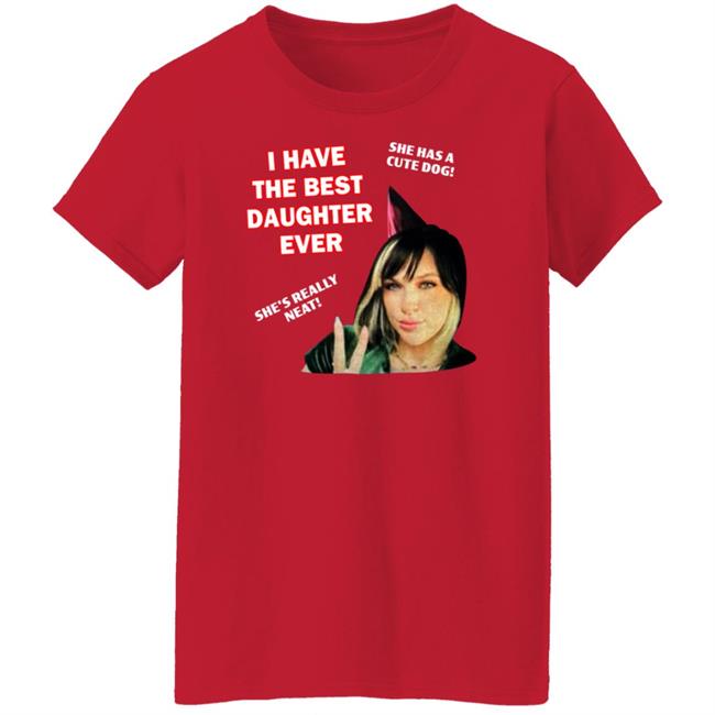 I Have The Best Daughter Ever She Has Cute Dog She's Really Neat Shirt Idiotpeach I Have The Best Daughter Ever She Has Cute Dog She's Really Neat Shirt Idiotpeach