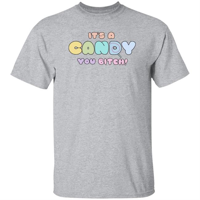 It's A Candy You Bitch Shirt Hoodie Sweatshirt It's A Candy You Bitch Shirt Hoodie Sweatshirt