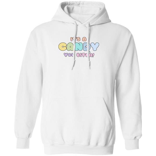 It's A Candy You Bitch Shirt Hoodie Sweatshirt It's A Candy You Bitch Shirt Hoodie Sweatshirt