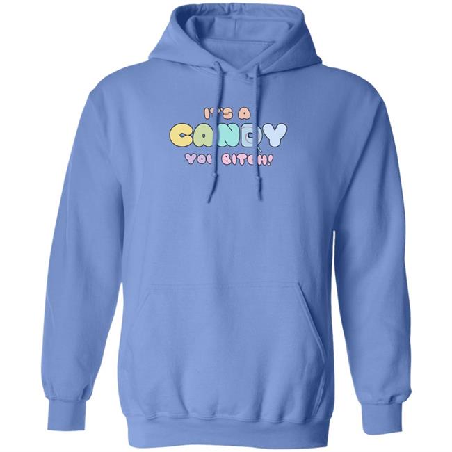It's A Candy You Bitch Shirt Hoodie Sweatshirt It's A Candy You Bitch Shirt Hoodie Sweatshirt