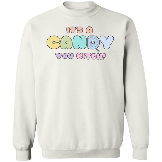 It's A Candy You Bitch Shirt Hoodie Sweatshirt It's A Candy You Bitch Shirt Hoodie Sweatshirt
