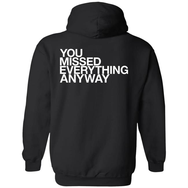 You Missed Everything Anyway Hoodie Thehypogecko