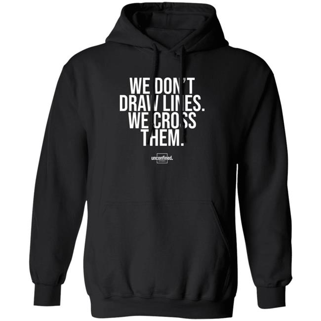 We Don't Draw Lines We Cross Them Shirt Unconfinedapparel We Don't Draw Lines We Cross Them Shirt Unconfinedapparel