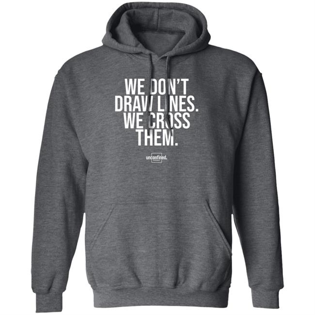 We Don't Draw Lines We Cross Them Shirt Unconfinedapparel We Don't Draw Lines We Cross Them Shirt Unconfinedapparel