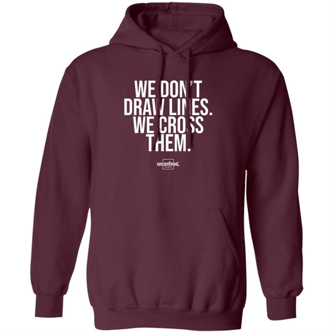 We Don't Draw Lines We Cross Them Shirt Unconfinedapparel We Don't Draw Lines We Cross Them Shirt Unconfinedapparel