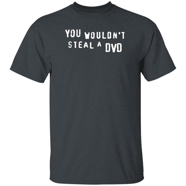 You Wouldn't Steal A Dvd Shirt Super Yaki Shop Don't Steal Shirt You Wouldn't Steal A Dvd Shirt Super Yaki Shop Don't Steal Shirt
