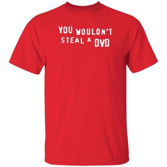 You Wouldn't Steal A Dvd Shirt Super Yaki Shop Don't Steal Shirt You Wouldn't Steal A Dvd Shirt Super Yaki Shop Don't Steal Shirt
