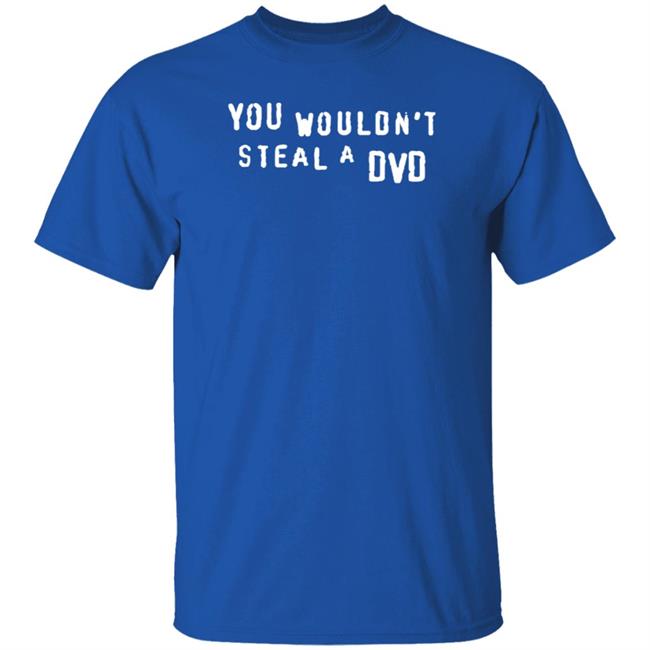 You Wouldn't Steal A Dvd Shirt Super Yaki Shop Don't Steal Shirt You Wouldn't Steal A Dvd Shirt Super Yaki Shop Don't Steal Shirt