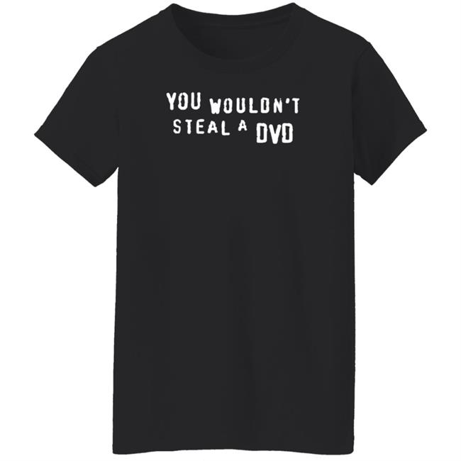 You Wouldn't Steal A Dvd Shirt Super Yaki Shop Don't Steal Shirt You Wouldn't Steal A Dvd Shirt Super Yaki Shop Don't Steal Shirt
