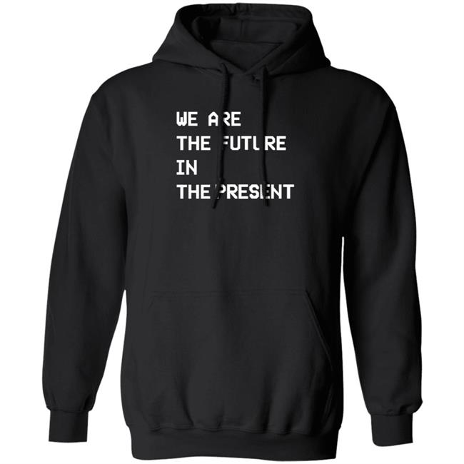 We Are The Future In The Present Hoodie Supowmarket Store