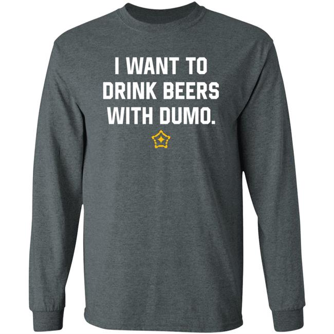 I Want To Drink Beers With Dumo Shirt Pittsburgh Clothing Company I Want To Drink Beers With Dumo Shirt Pittsburgh Clothing Company