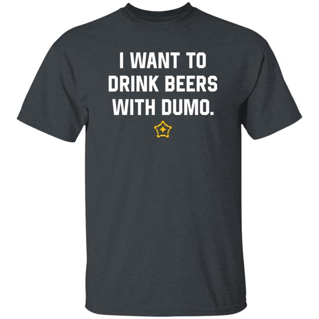 I Want To Drink Beers With Dumo Shirt Pittsburgh Clothing Company I Want To Drink Beers With Dumo Shirt Pittsburgh Clothing Company