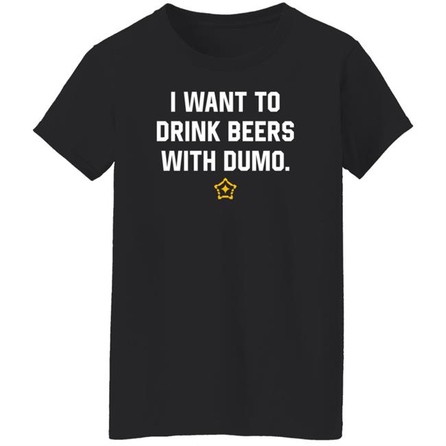 I Want To Drink Beers With Dumo Shirt Pittsburgh Clothing Company I Want To Drink Beers With Dumo Shirt Pittsburgh Clothing Company