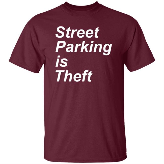 Street Parking Is Theft Shirt Hoodie Sweatshirt Street Parking Is Theft Shirt Hoodie Sweatshirt