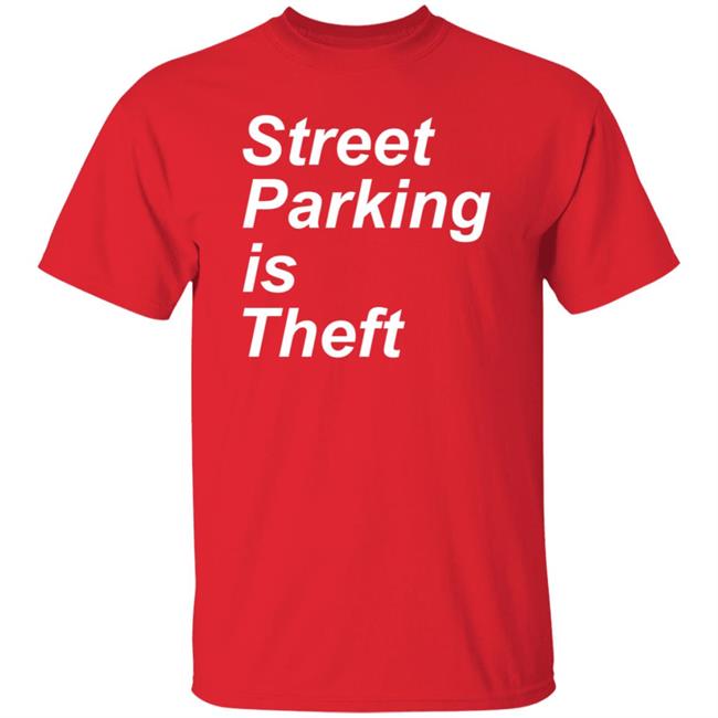Street Parking Is Theft Shirt Hoodie Sweatshirt Street Parking Is Theft Shirt Hoodie Sweatshirt