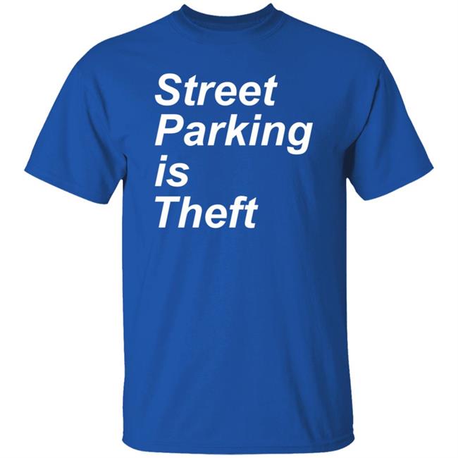 Street Parking Is Theft Shirt Hoodie Sweatshirt Street Parking Is Theft Shirt Hoodie Sweatshirt