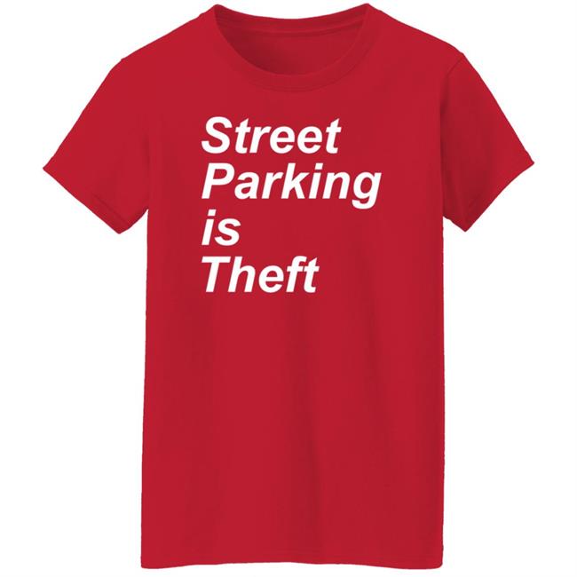 Street Parking Is Theft Shirt Hoodie Sweatshirt Street Parking Is Theft Shirt Hoodie Sweatshirt