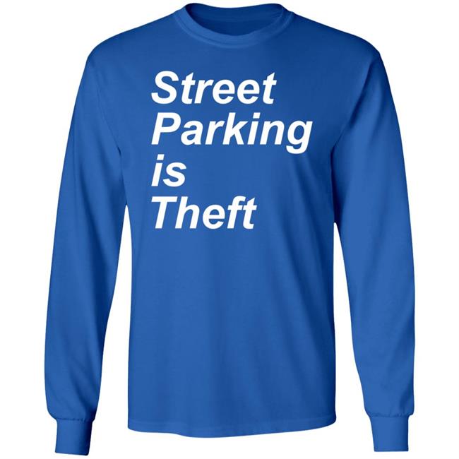 Street Parking Is Theft Shirt Hoodie Sweatshirt Street Parking Is Theft Shirt Hoodie Sweatshirt